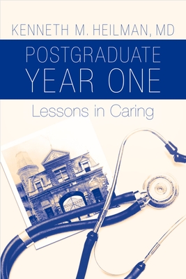Postgraduate Year One: Lessons in Caring - Heilman, Kenneth M, M.D.