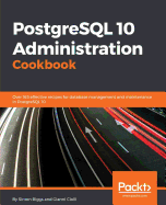 PostgreSQL 10 Administration Cookbook: Over 165 effective recipes for database management and maintenance in PostgreSQL 10