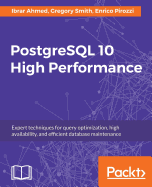 PostgreSQL 10 High Performance: Expert techniques for query optimization, high availability, and efficient database maintenance