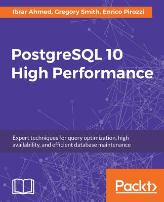 PostgreSQL 10 High Performance: Expert techniques for query optimization, high availability, and efficient database maintenance - Pirozzi, Enrico