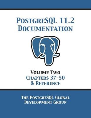PostgreSQL 11 Documentation Manual Version 11.2: Volume 2 Chapters 37-50 & Reference - Postgresql Global Development Group
