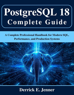 PostgreSQL 18 Complete Guide: A Complete Professional Handbook for Modern SQL, Performance, and Production Systems