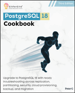 PostgreSQL 18 Cookbook, Third Edition: Upgrade to PostgreSQL 18 with ready troubleshooting across replication, partitioning, security, cloud provisioning, backup, and migration