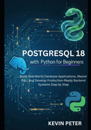 PostgreSQL 18 with Python for Beginners: Build Real-World Database Applications, Master SQL, and Develop Production-Ready Backend Systems Step by Step