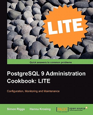 PostgreSQL 9 Administration Cookbook Lite: Configuration, Monitoring and Maintenance - Riggs, Simon, and Krosing, Hannu