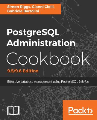 PostgreSQL Administration Cookbook, 9.5/9.6 Edition - Riggs, Simon, and Ciolli, Gianni, and Bartolini, Gabriele