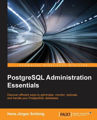 PostgreSQL Administration Essentials - Sch�nig, Hans-J�rgen