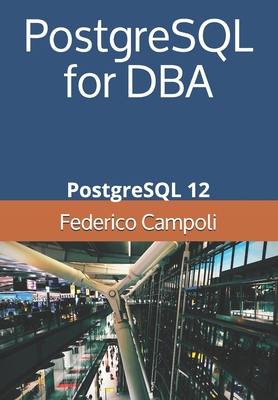 PostgreSQL for DBA: PostgreSQL 12 - Campoli, Federico