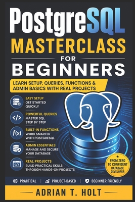 PostgreSQL Masterclass for Beginners: Version Control, Repos, Branching & Real Developer Workflows - Holt, Adrian T