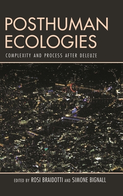 Posthuman Ecologies: Complexity and Process After Deleuze - Braidotti, Rosi (Editor), and Bignall, Simone (Editor)