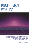 Posthuman Worlds: Roberto Bolaano's Narrative and Virtual Reality