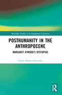 Posthumanity in the Anthropocene: Margaret Atwood's Dystopias