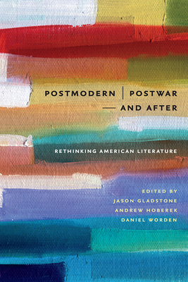 Postmodern/Postwar-and After: Rethinking American Literature - Gladstone, Jason (Editor), and Hoberek, Andrew (Editor), and Worden, Daniel (Editor)