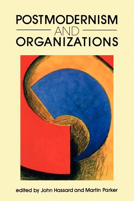 Postmodernism and Organizations - Hassard, John (Editor), and Parker, Martin (Editor)