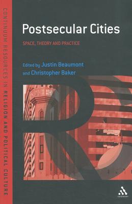 Postsecular Cities: Space, Theory and Practice - Beaumont, Justin (Editor), and Baker, Christopher, Dr. (Editor)