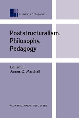 Poststructuralism, Philosophy, Pedagogy - Marshall, J.D. (Editor)