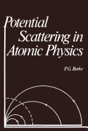 Potential Scattering in Atomic Physics - Burke, P G