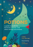 Potions: A Guide to Cocktails, Tinctures, Tisanes, and Other Witchy Concoctions