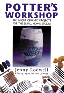 Potter's Workshop: 20 Unique Ceramic Projects for the Small Home Studio