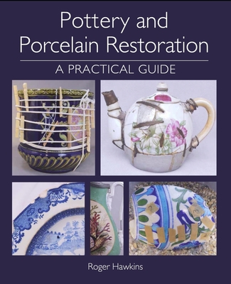 Pottery and Porcelain Restoration: A Practical Guide - Hawkins, Roger