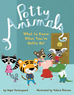 Potty Animals: What to Know When You've Gotta Go!