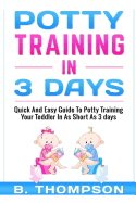 Potty Training In 3 Days: Quick And Easy Guide To Potty Training Your Toddler