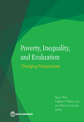 Poverty, Inequality, and Evaluation: Changing Perspectives - Rist, Ray C (Editor), and Fernandez, Ana Maria (Editor), and Martin, Frederic P (Editor)