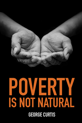 Poverty is not Natural - Curtis, George