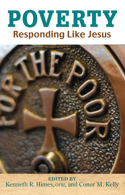 Poverty: Responding Like Jesus - Himes, Kenneth R (Editor), and Kelly, Conor M (Editor), and Church in the 21st Century Center (Contributions by)