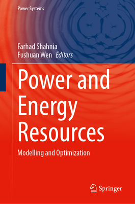 Power and Energy Resources: Modelling and Optimization - Shahnia, Farhad (Editor), and Wen, Fushuan (Editor)