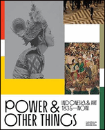 Power and Other Things: Indonesia & Art (1935-NOW)