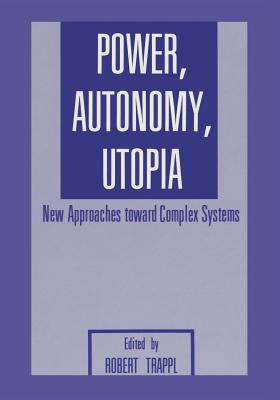 Power, Autonomy, Utopia: New Approaches Toward Complex Systems - Trappl, R (Editor)