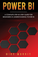 Power BI: A Complete Step-by-Step Guide for Beginners in Understanding Power BI