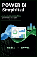 POWER BI Simplified: A Fast-Track Guide to Mastering Data: From Beginner to Pro in Power Business Intelligence Analytics