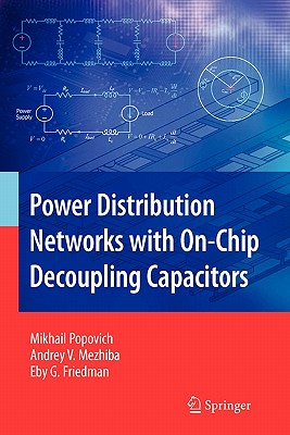 Power Distribution Networks with On-Chip Decoupling Capacitors - Popovich, Mikhail, and Mezhiba, Andrey, and Friedman, Eby G.