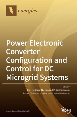 Power Electronic Converter Configuration and Control for DC Microgrid Systems - Holm-Nielsen, Jens Bo (Guest editor), and Sanjeevikumar, P (Guest editor)