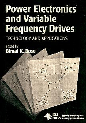 Power Electronics and Variable Frequency Drives: Technology and Applications - Bose, Bimal K (Editor)