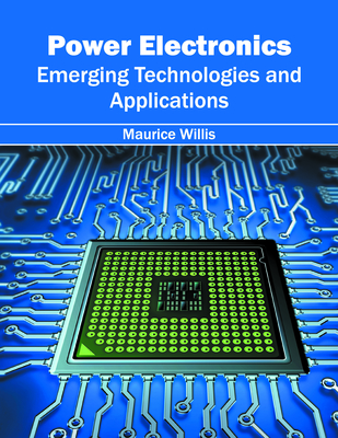 Power Electronics: Emerging Technologies and Applications - Willis, Maurice (Editor)