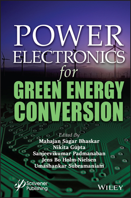 Power Electronics for Green Energy Conversion - Bhaskar, Mahajan Sagar (Editor), and Gupta, Nikita (Editor), and Padmanaban, Sanjeevikumar (Editor)