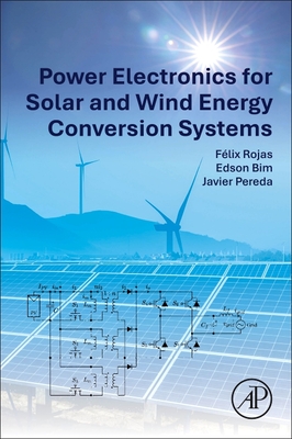 Power Electronics for Solar and Wind Energy Conversion Systems - Lobos, Felix Rojas, and Bim, Edson, and Pereda Torres, Javier
