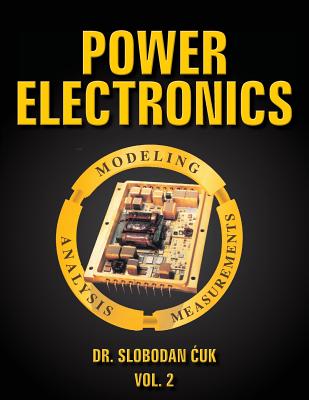 Power Electronics: Modeling, Analysis and Measurements: Vol. 2 - Cuk, Slobodan