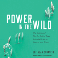 Power in the Wild: The Subtle and Not-So-Subtle Ways Animals Strive for Control Over Others
