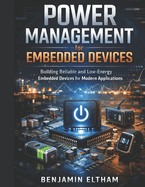 Power Management for Embedded Devices: Building Reliable and Low-Energy Embedded Devices for Modern Applications