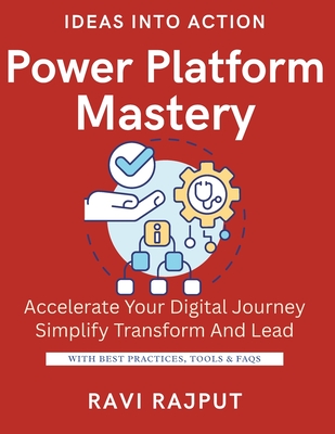Power Platform Mastery: Build Apps Without Coding Automate Workflows Fast Unlock Data with Power BI Power Apps for Everyone Create Solutions in Minutes Low-Code for Real Results - Rajput, Ravi
