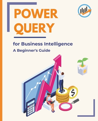 Power Query for Business Intelligence: A Beginner's Guide - Huynh, Kiet