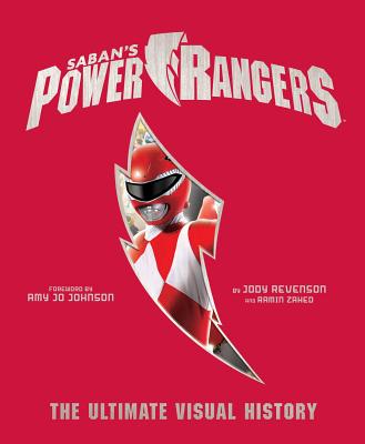 Power Rangers: The Ultimate Visual History - Zahed, Ramin, and Revenson, Jody, and Johnson, Amy Jo (Foreword by)