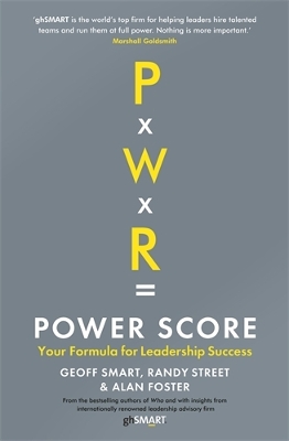 Power Score: Your Formula for Leadership Success - Foster, Alan, and Smart, Geoff, and Street, Randy