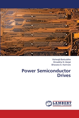 Power Semiconductor Drives - Barbuddhe, Vishwajit, and Zanjat, Shraddha N, and Karmore, Bhavana S