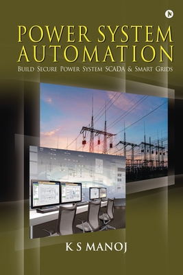 Power System Automation: Build Secure Power System SCADA & Smart Grids - K S Manoj