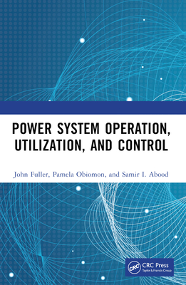 Power System Operation, Utilization, and Control - Fuller, John, and Obiomon, Pamela, and Abood, Samir I